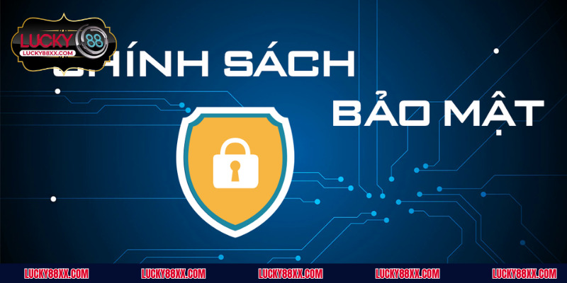 Chính sách bảo mật tại Lucky88 cam kết bảo vệ 100% nguồn tin hội viên