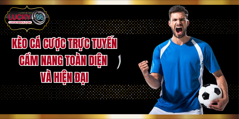 Kèo Cá Cược Trực Tuyến: Cẩm Nang Toàn Diện Và Hiện Đại