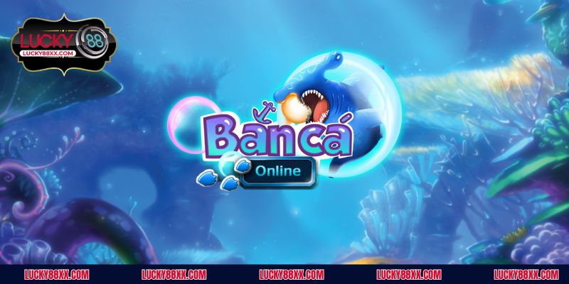 Thông tin về tựa game Bắn Cá Lucky88 cho bạn mới