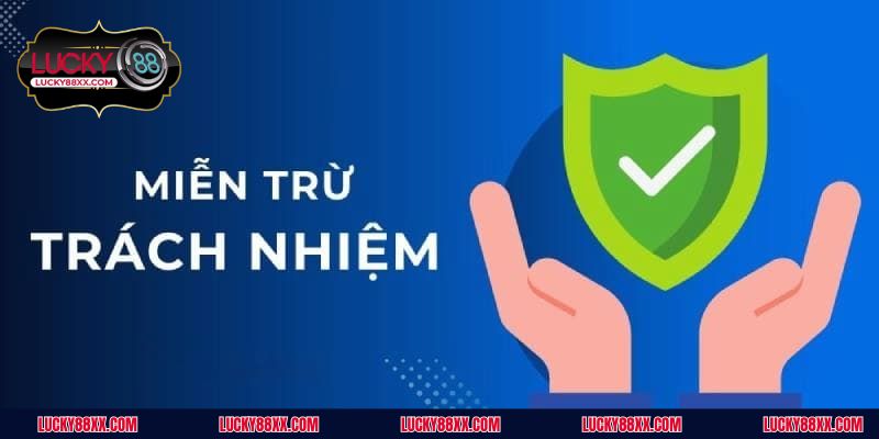 Tìm hiểu tổng quan về chính sách miễn trừ trách nhiệm tại LUCKY88