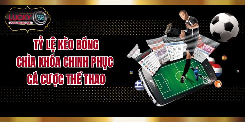 Tỷ Lệ Kèo Bóng: Chìa Khóa Chinh Phục Cá Cược Thể Thao